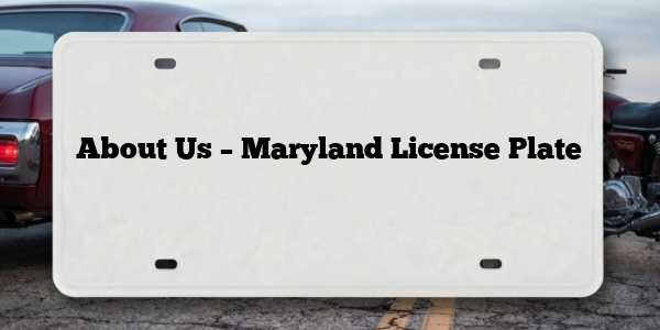 About Us – Maryland License Plate